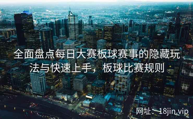 全面盘点每日大赛板球赛事的隐藏玩法与快速上手，板球比赛规则